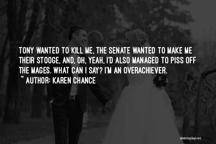 Karen Chance Quotes: Tony Wanted To Kill Me, The Senate Wanted To Make Me Their Stooge, And, Oh, Yeah, I'd Also Managed To