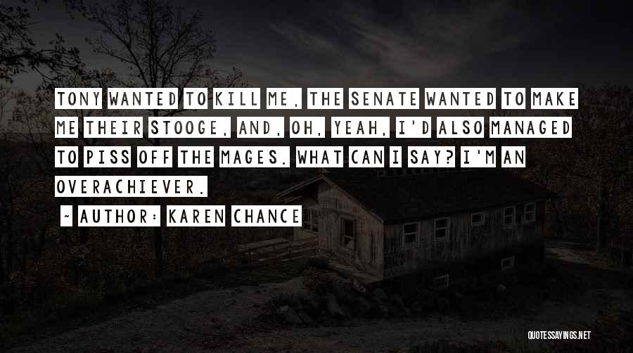 Karen Chance Quotes: Tony Wanted To Kill Me, The Senate Wanted To Make Me Their Stooge, And, Oh, Yeah, I'd Also Managed To