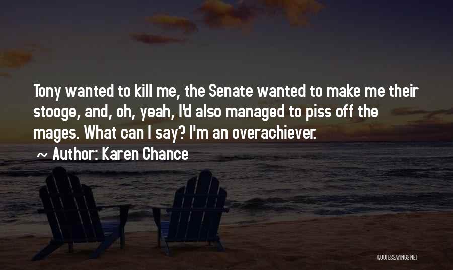 Karen Chance Quotes: Tony Wanted To Kill Me, The Senate Wanted To Make Me Their Stooge, And, Oh, Yeah, I'd Also Managed To