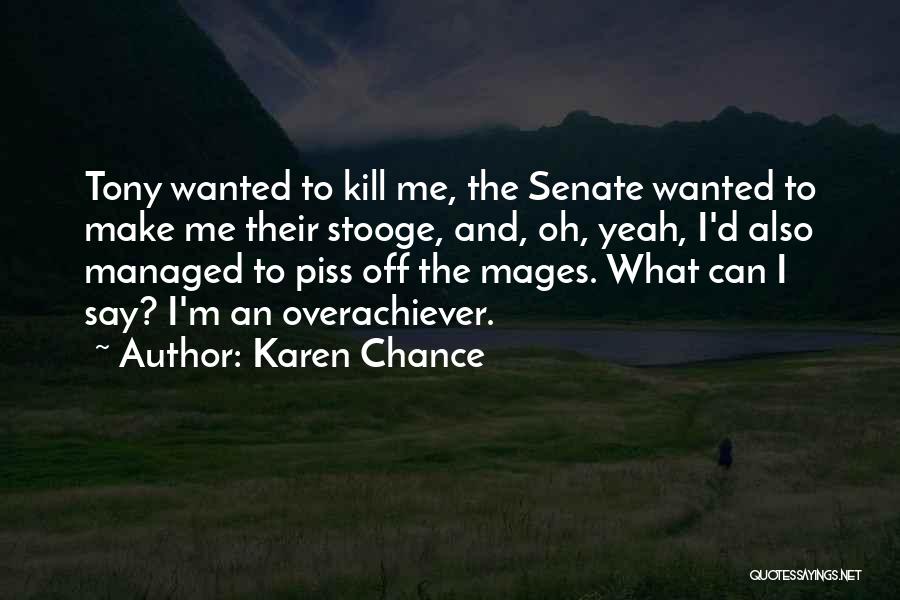 Karen Chance Quotes: Tony Wanted To Kill Me, The Senate Wanted To Make Me Their Stooge, And, Oh, Yeah, I'd Also Managed To