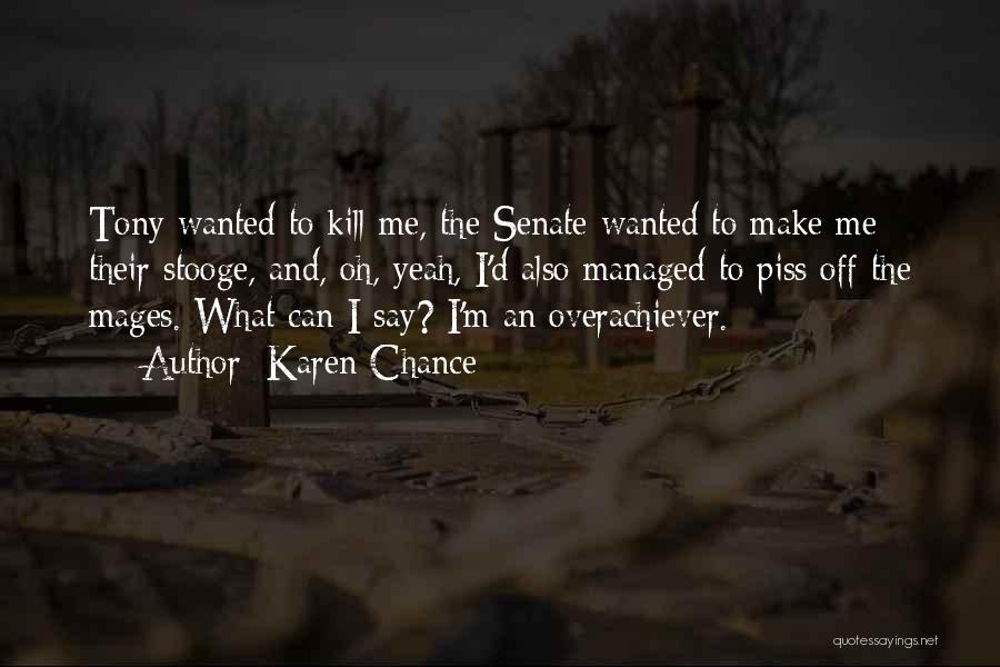 Karen Chance Quotes: Tony Wanted To Kill Me, The Senate Wanted To Make Me Their Stooge, And, Oh, Yeah, I'd Also Managed To