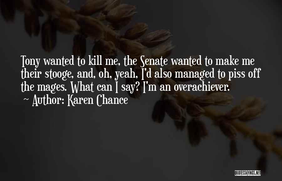 Karen Chance Quotes: Tony Wanted To Kill Me, The Senate Wanted To Make Me Their Stooge, And, Oh, Yeah, I'd Also Managed To