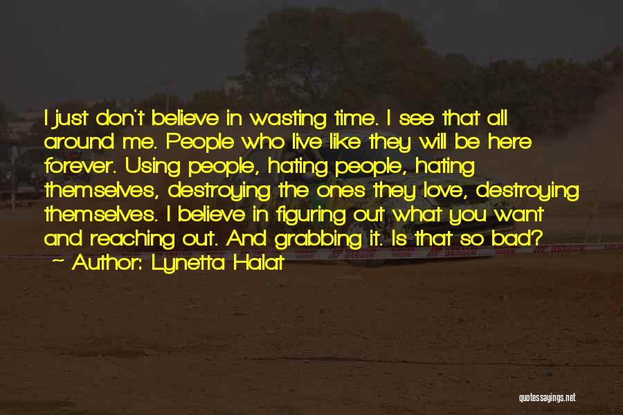 Lynetta Halat Quotes: I Just Don't Believe In Wasting Time. I See That All Around Me. People Who Live Like They Will Be