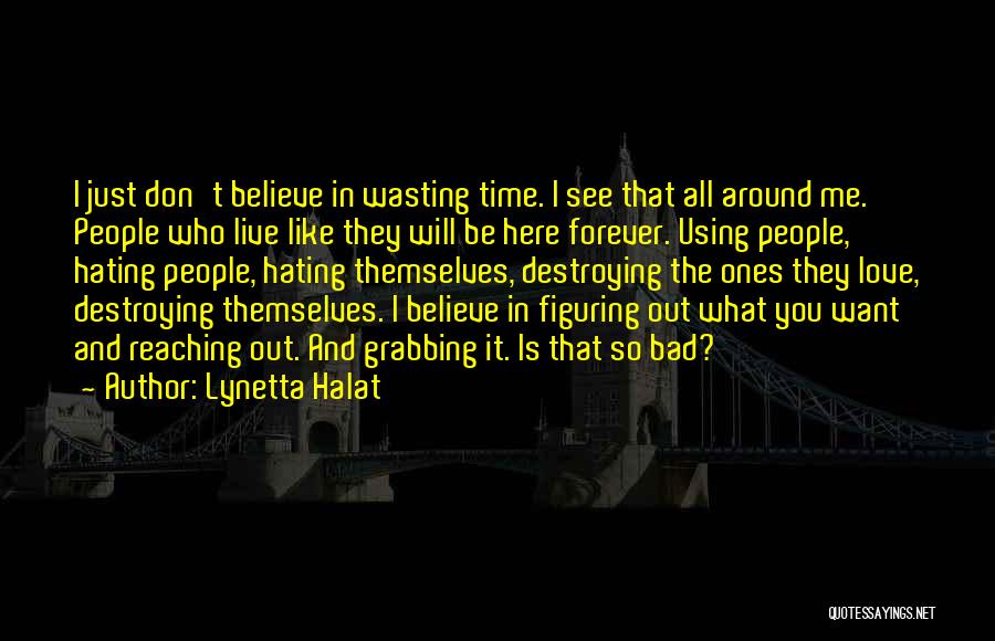 Lynetta Halat Quotes: I Just Don't Believe In Wasting Time. I See That All Around Me. People Who Live Like They Will Be