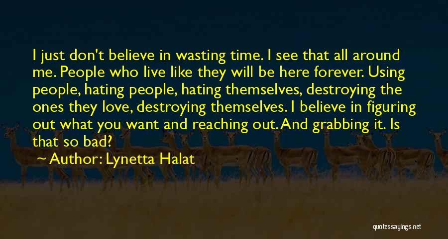 Lynetta Halat Quotes: I Just Don't Believe In Wasting Time. I See That All Around Me. People Who Live Like They Will Be