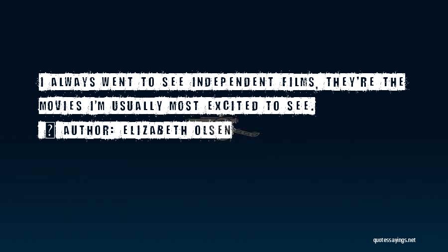 Elizabeth Olsen Quotes: I Always Went To See Independent Films, They're The Movies I'm Usually Most Excited To See.