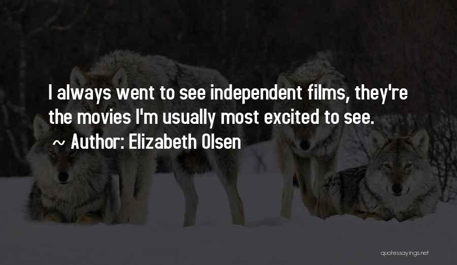 Elizabeth Olsen Quotes: I Always Went To See Independent Films, They're The Movies I'm Usually Most Excited To See.