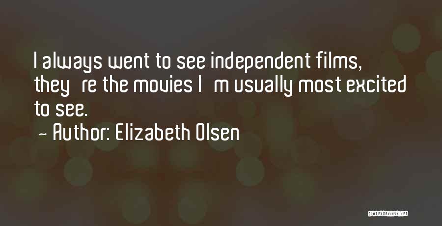 Elizabeth Olsen Quotes: I Always Went To See Independent Films, They're The Movies I'm Usually Most Excited To See.