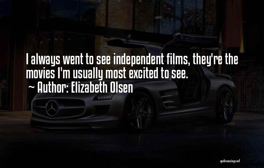 Elizabeth Olsen Quotes: I Always Went To See Independent Films, They're The Movies I'm Usually Most Excited To See.