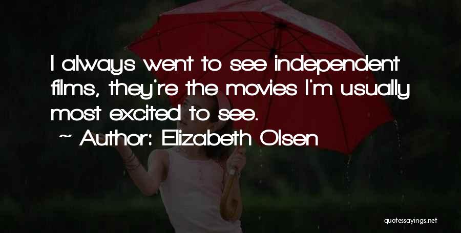 Elizabeth Olsen Quotes: I Always Went To See Independent Films, They're The Movies I'm Usually Most Excited To See.