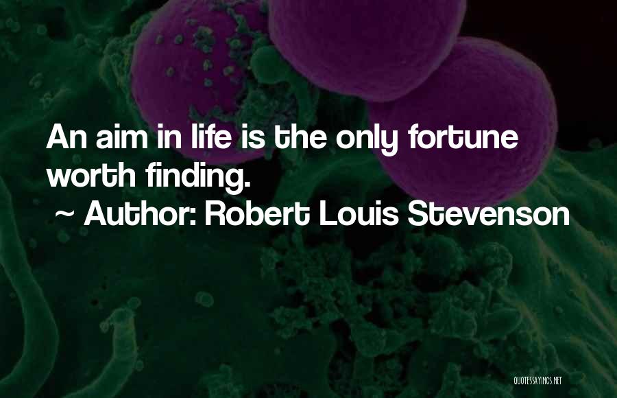 Robert Louis Stevenson Quotes: An Aim In Life Is The Only Fortune Worth Finding.