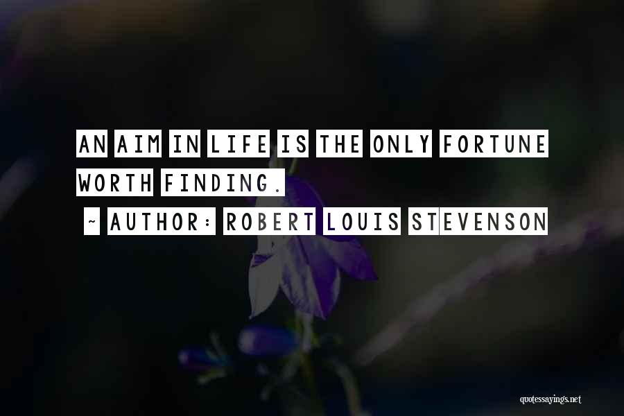 Robert Louis Stevenson Quotes: An Aim In Life Is The Only Fortune Worth Finding.