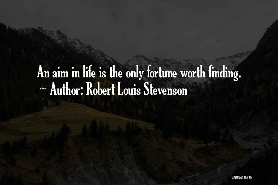 Robert Louis Stevenson Quotes: An Aim In Life Is The Only Fortune Worth Finding.