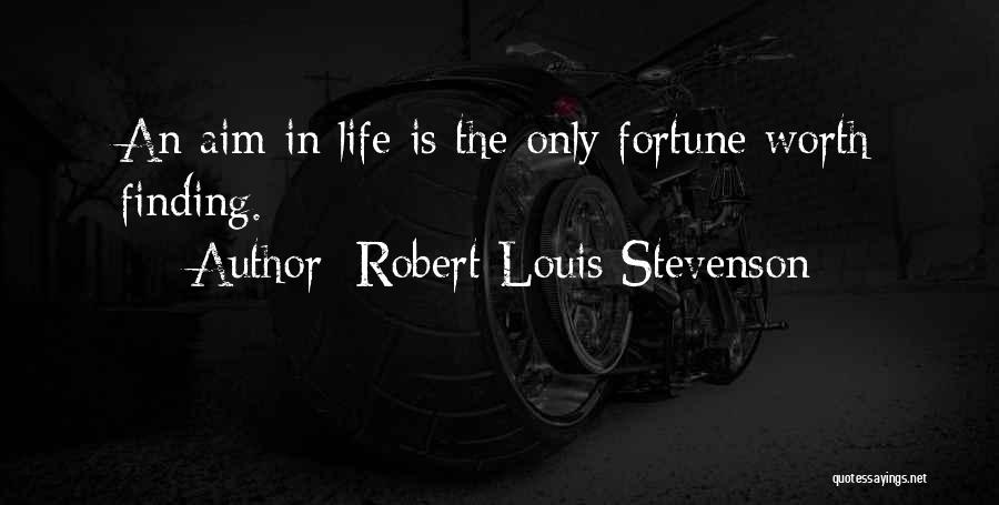 Robert Louis Stevenson Quotes: An Aim In Life Is The Only Fortune Worth Finding.