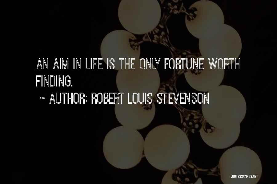 Robert Louis Stevenson Quotes: An Aim In Life Is The Only Fortune Worth Finding.