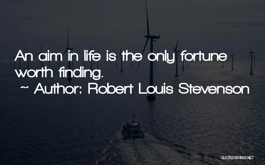 Robert Louis Stevenson Quotes: An Aim In Life Is The Only Fortune Worth Finding.