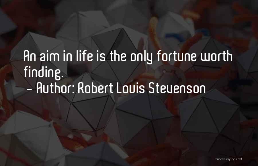 Robert Louis Stevenson Quotes: An Aim In Life Is The Only Fortune Worth Finding.