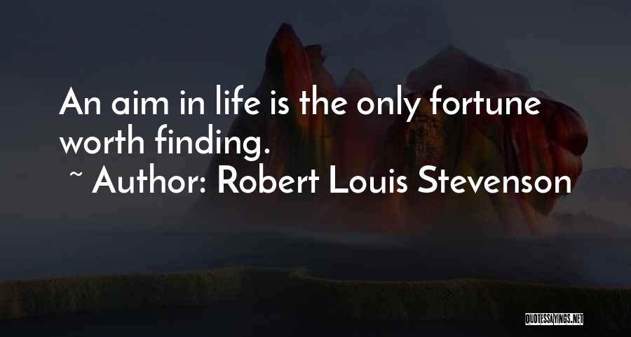Robert Louis Stevenson Quotes: An Aim In Life Is The Only Fortune Worth Finding.