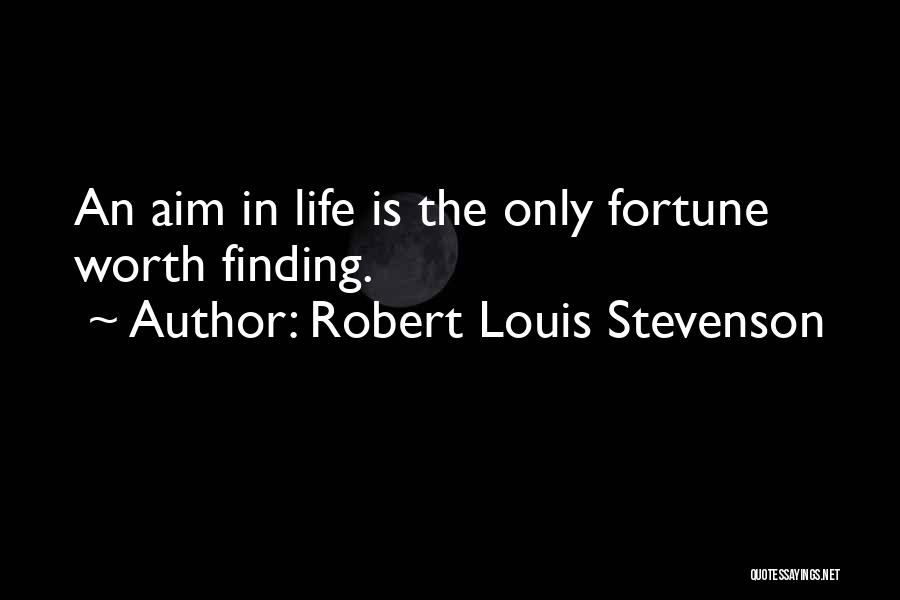 Robert Louis Stevenson Quotes: An Aim In Life Is The Only Fortune Worth Finding.