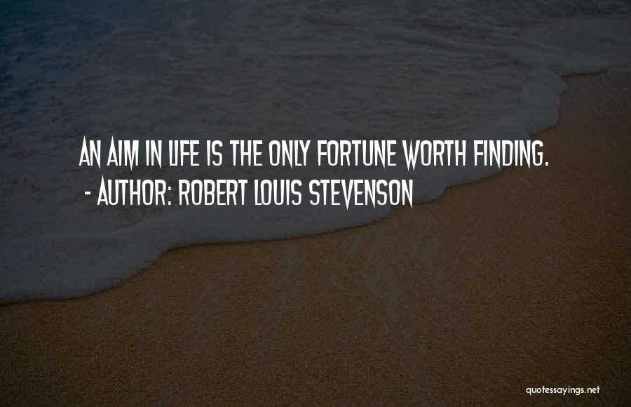 Robert Louis Stevenson Quotes: An Aim In Life Is The Only Fortune Worth Finding.