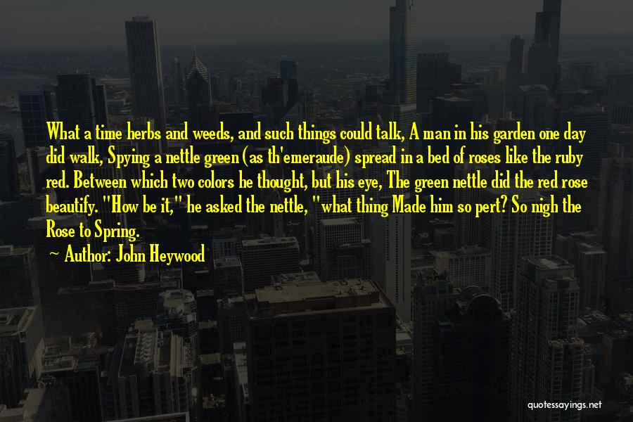 John Heywood Quotes: What A Time Herbs And Weeds, And Such Things Could Talk, A Man In His Garden One Day Did Walk,