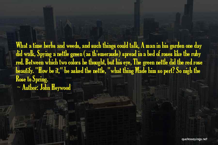 John Heywood Quotes: What A Time Herbs And Weeds, And Such Things Could Talk, A Man In His Garden One Day Did Walk,