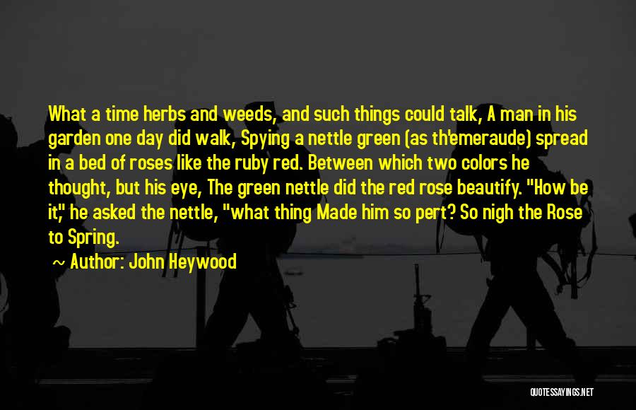 John Heywood Quotes: What A Time Herbs And Weeds, And Such Things Could Talk, A Man In His Garden One Day Did Walk,