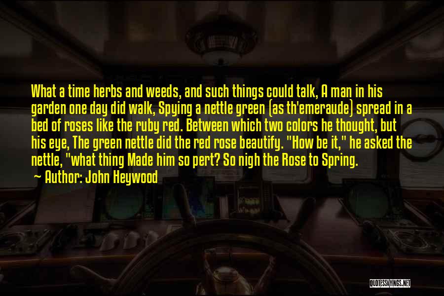 John Heywood Quotes: What A Time Herbs And Weeds, And Such Things Could Talk, A Man In His Garden One Day Did Walk,