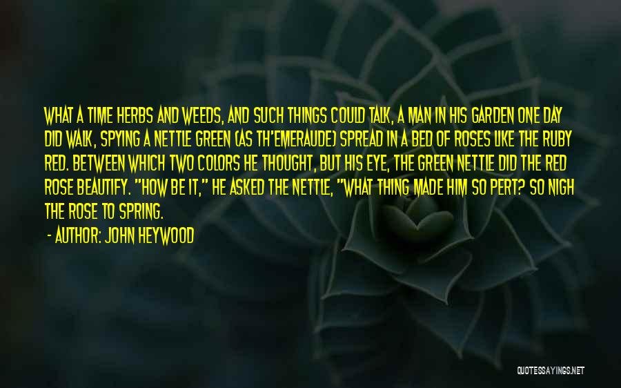 John Heywood Quotes: What A Time Herbs And Weeds, And Such Things Could Talk, A Man In His Garden One Day Did Walk,