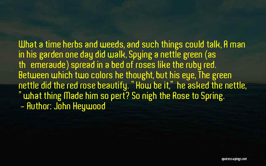 John Heywood Quotes: What A Time Herbs And Weeds, And Such Things Could Talk, A Man In His Garden One Day Did Walk,