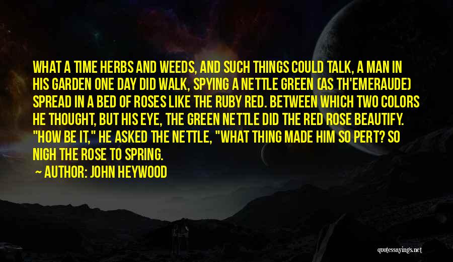 John Heywood Quotes: What A Time Herbs And Weeds, And Such Things Could Talk, A Man In His Garden One Day Did Walk,