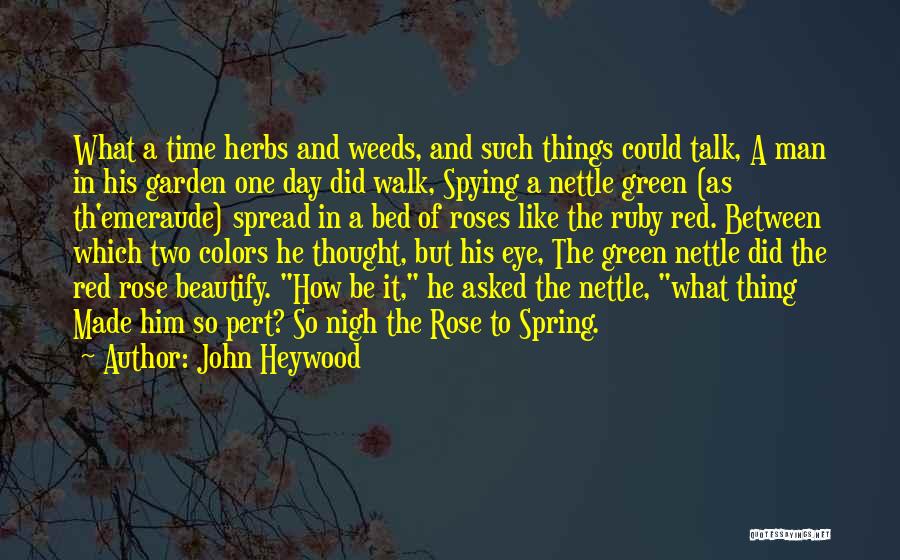 John Heywood Quotes: What A Time Herbs And Weeds, And Such Things Could Talk, A Man In His Garden One Day Did Walk,