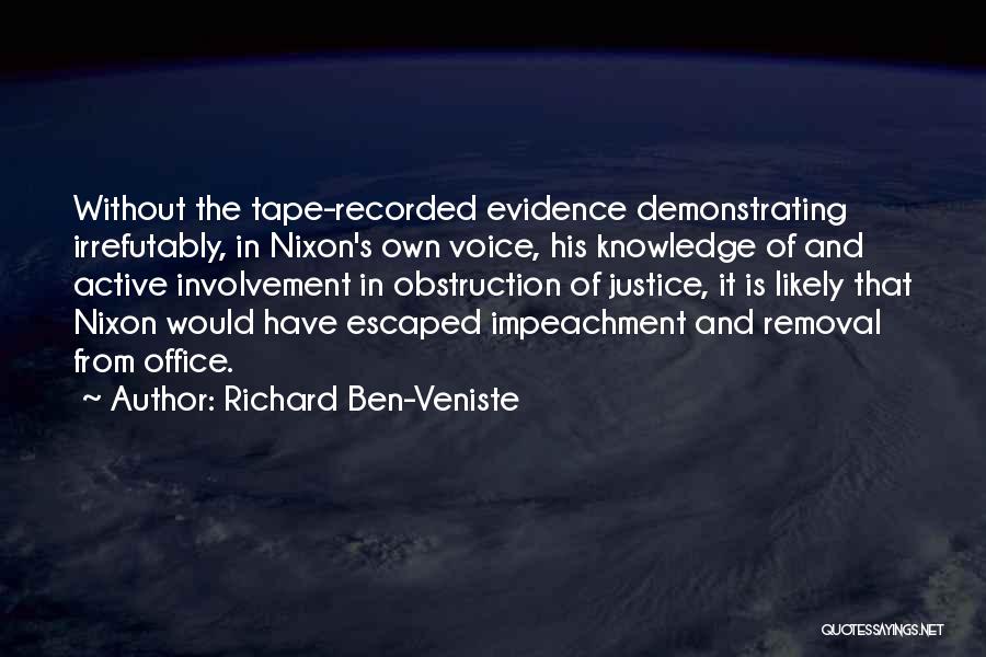 Richard Ben-Veniste Quotes: Without The Tape-recorded Evidence Demonstrating Irrefutably, In Nixon's Own Voice, His Knowledge Of And Active Involvement In Obstruction Of Justice,