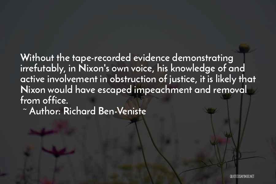 Richard Ben-Veniste Quotes: Without The Tape-recorded Evidence Demonstrating Irrefutably, In Nixon's Own Voice, His Knowledge Of And Active Involvement In Obstruction Of Justice,