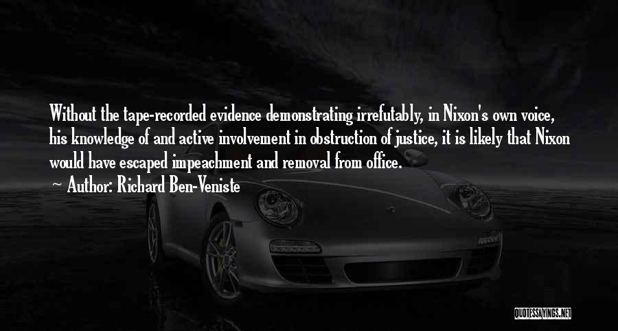 Richard Ben-Veniste Quotes: Without The Tape-recorded Evidence Demonstrating Irrefutably, In Nixon's Own Voice, His Knowledge Of And Active Involvement In Obstruction Of Justice,