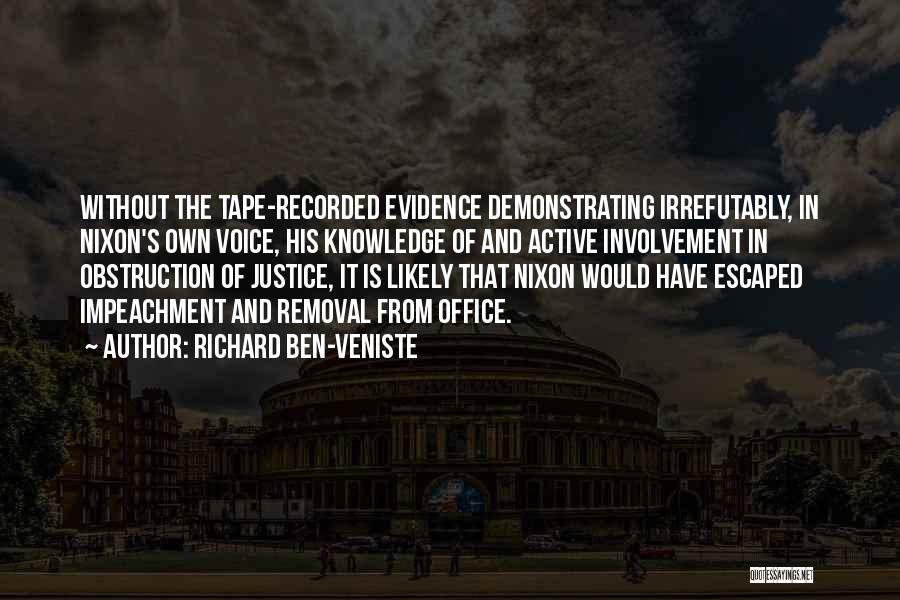 Richard Ben-Veniste Quotes: Without The Tape-recorded Evidence Demonstrating Irrefutably, In Nixon's Own Voice, His Knowledge Of And Active Involvement In Obstruction Of Justice,