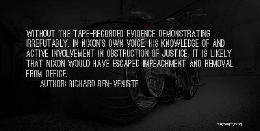 Richard Ben-Veniste Quotes: Without The Tape-recorded Evidence Demonstrating Irrefutably, In Nixon's Own Voice, His Knowledge Of And Active Involvement In Obstruction Of Justice,