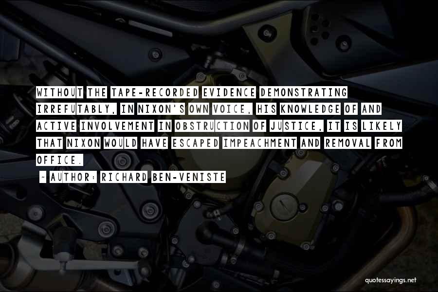 Richard Ben-Veniste Quotes: Without The Tape-recorded Evidence Demonstrating Irrefutably, In Nixon's Own Voice, His Knowledge Of And Active Involvement In Obstruction Of Justice,