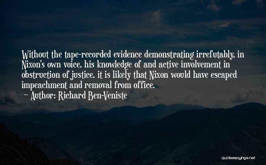 Richard Ben-Veniste Quotes: Without The Tape-recorded Evidence Demonstrating Irrefutably, In Nixon's Own Voice, His Knowledge Of And Active Involvement In Obstruction Of Justice,