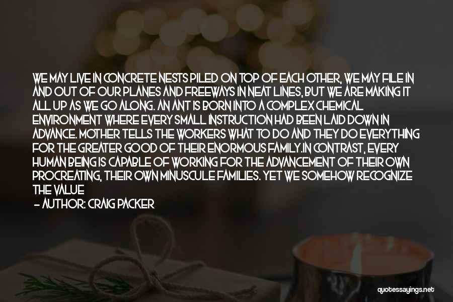 Craig Packer Quotes: We May Live In Concrete Nests Piled On Top Of Each Other, We May File In And Out Of Our