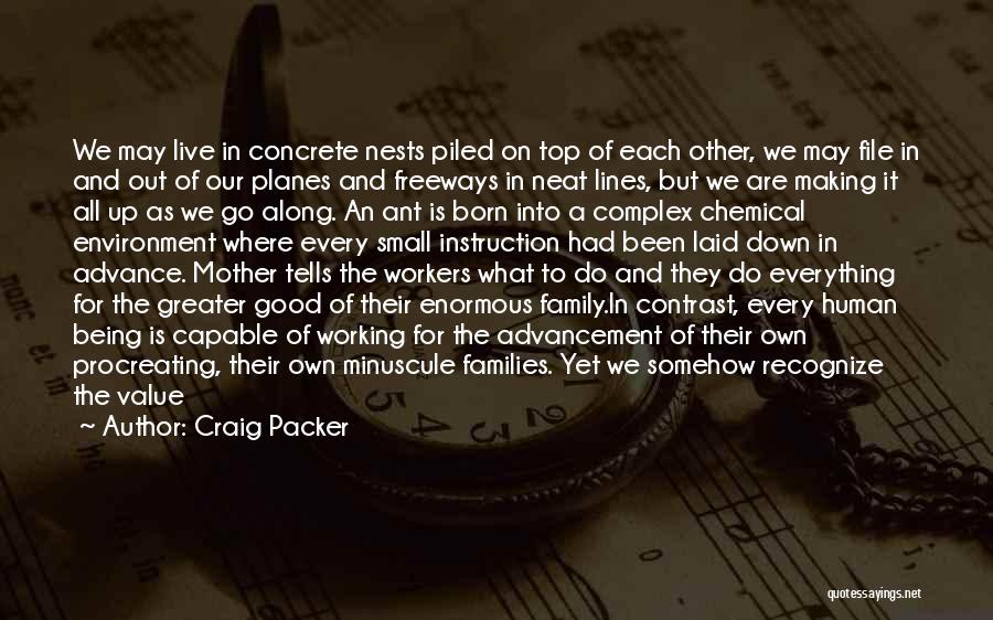 Craig Packer Quotes: We May Live In Concrete Nests Piled On Top Of Each Other, We May File In And Out Of Our