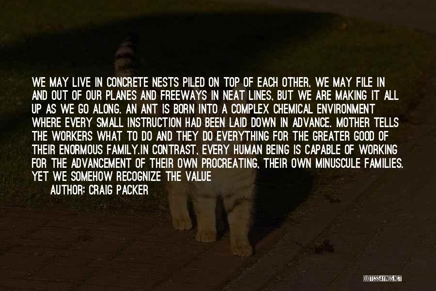 Craig Packer Quotes: We May Live In Concrete Nests Piled On Top Of Each Other, We May File In And Out Of Our