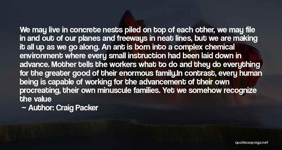 Craig Packer Quotes: We May Live In Concrete Nests Piled On Top Of Each Other, We May File In And Out Of Our