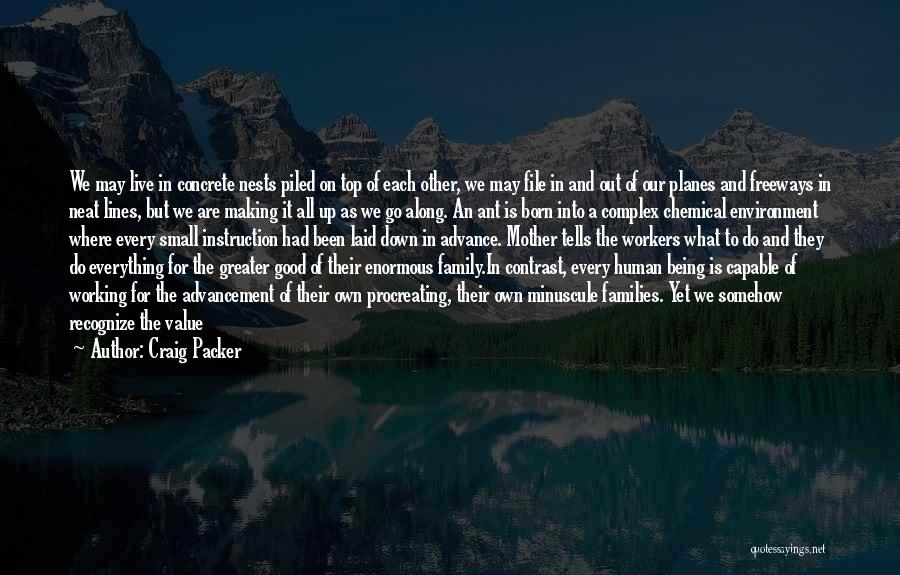 Craig Packer Quotes: We May Live In Concrete Nests Piled On Top Of Each Other, We May File In And Out Of Our