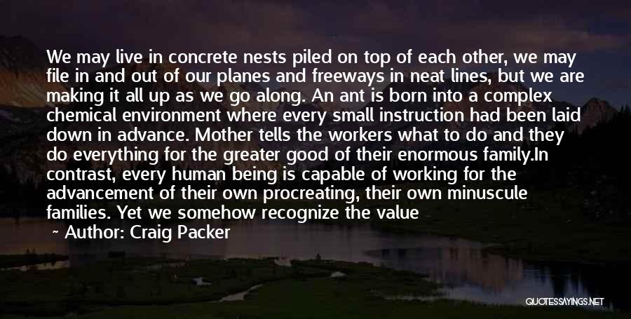 Craig Packer Quotes: We May Live In Concrete Nests Piled On Top Of Each Other, We May File In And Out Of Our