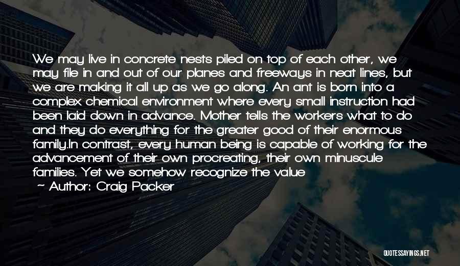 Craig Packer Quotes: We May Live In Concrete Nests Piled On Top Of Each Other, We May File In And Out Of Our