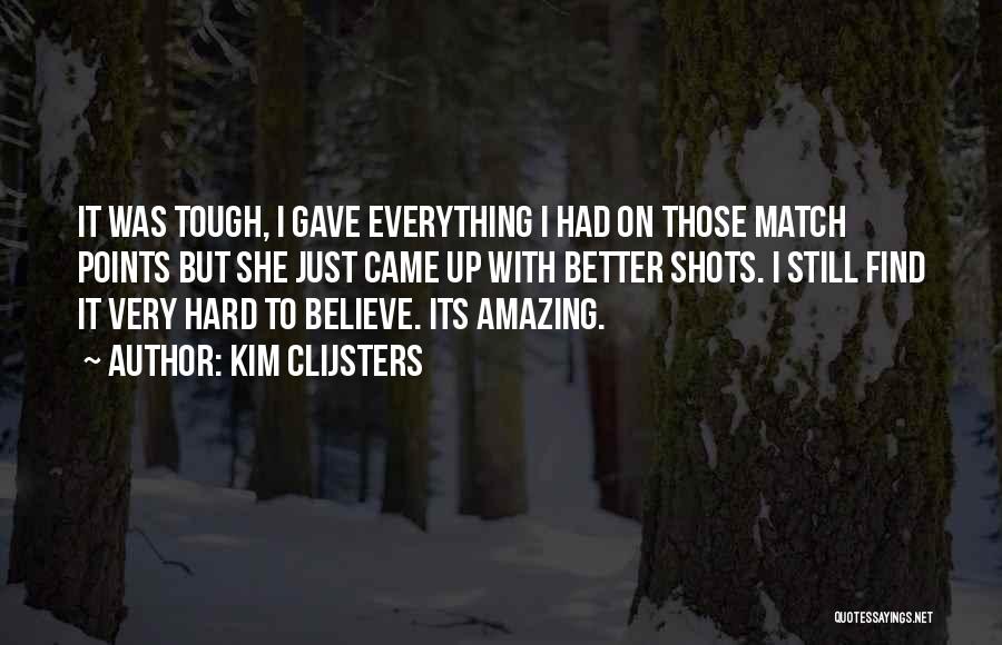 Kim Clijsters Quotes: It Was Tough, I Gave Everything I Had On Those Match Points But She Just Came Up With Better Shots.