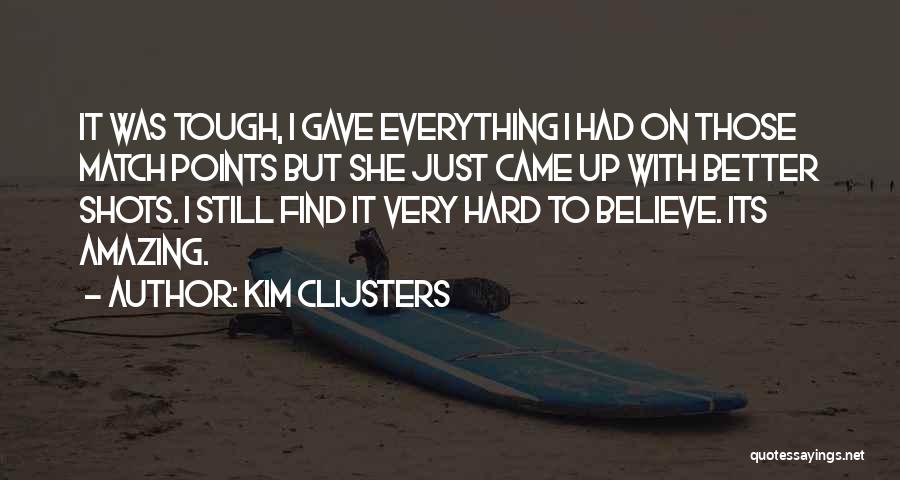 Kim Clijsters Quotes: It Was Tough, I Gave Everything I Had On Those Match Points But She Just Came Up With Better Shots.