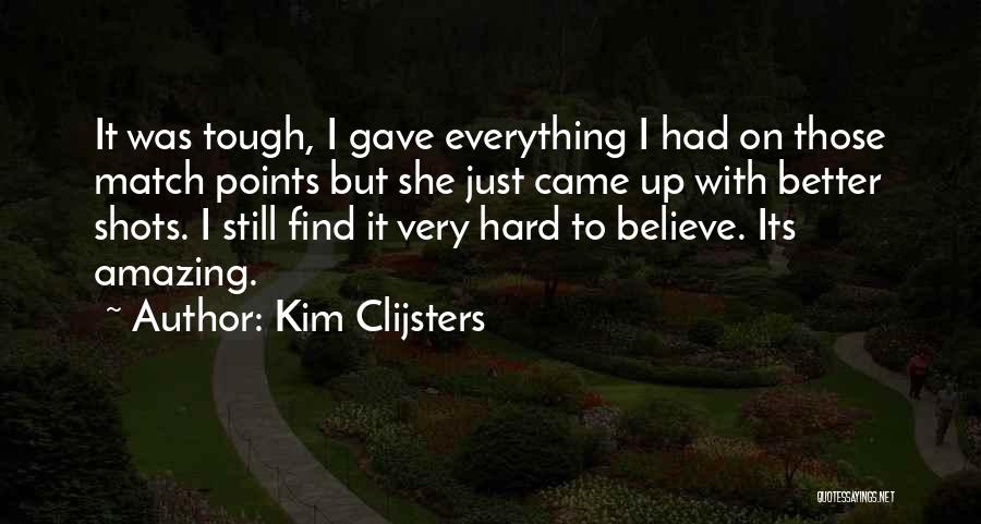 Kim Clijsters Quotes: It Was Tough, I Gave Everything I Had On Those Match Points But She Just Came Up With Better Shots.