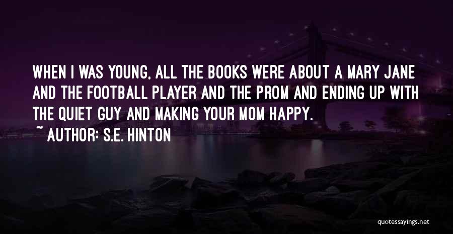 S.E. Hinton Quotes: When I Was Young, All The Books Were About A Mary Jane And The Football Player And The Prom And